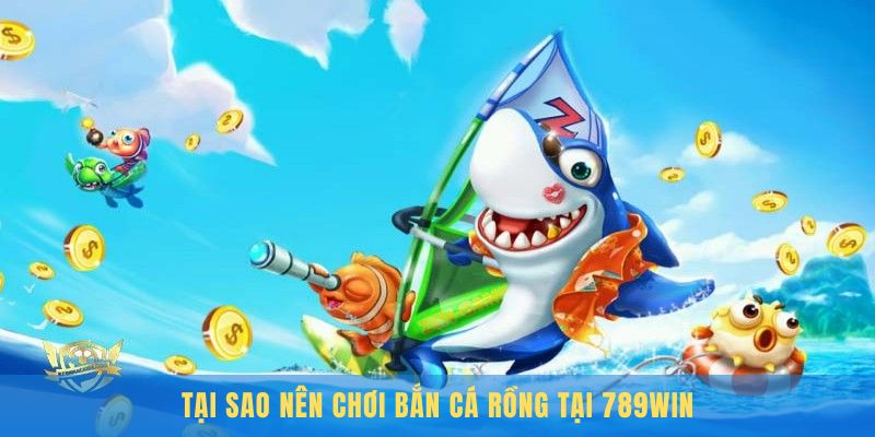 Lý do nên chọn game bắn cá tại 789WIN